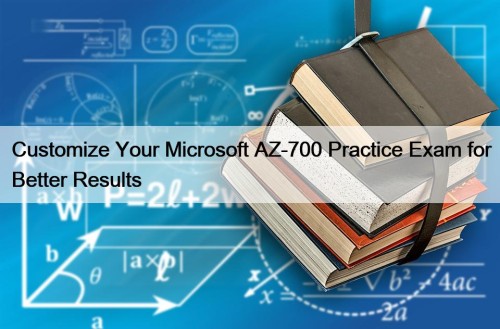 Customize Your Microsoft AZ-700 Practice Exam for Better ...